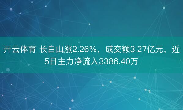 开云体育 长白山涨2.26%，成交额3.27亿元，近5日主力净流入3386.40万