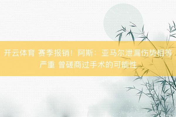 开云体育 赛季报销！阿斯：亚马尔泄漏伤势相等严重 曾磋商过手术的可能性
