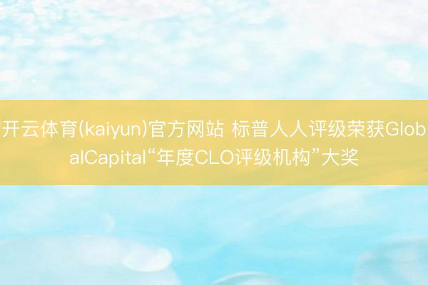开云体育(kaiyun)官方网站 标普人人评级荣获GlobalCapital“年度CLO评级机构”大奖
