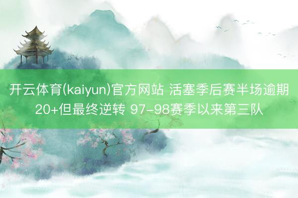 开云体育(kaiyun)官方网站 活塞季后赛半场逾期20+但最终逆转 97-98赛季以来第三队