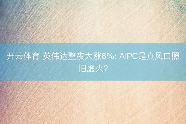开云体育 英伟达整夜大涨6%: AIPC是真风口照旧虚火?