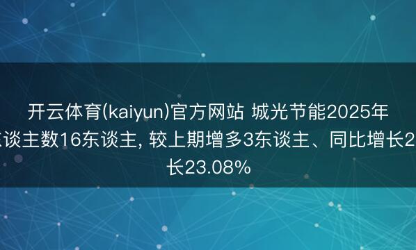 开云体育(kaiyun)官方网站 城光节能2025年参保东谈主数16东谈主， 较上期增多3东谈主、同比增长23.08%